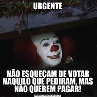 URGENTENÃO ESQUEÇAM DE VOTAR NAQUILO QUE PEDIRAM, MAS NÃO QUEREM PAGAR!
