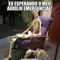 EU ESPERANDO O MEU AUXÍLIO EMERGENCIAL 
