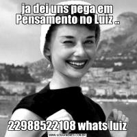 ja dei uns pega em Pensamento no Luiz ..22988522108 whats luiz