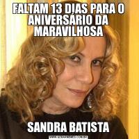 FALTAM 13 DIAS PARA O ANIVERSÁRIO DA MARAVILHOSASANDRA BATISTA