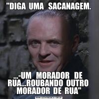 "DIGA  UMA   SACANAGEM....-UM   MORADOR   DE  RUA...ROUBANDO  OUTRO  MORADOR  DE  RUA"