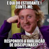 É DIA DO ESTUDANTE ! CONTE-ME: RESPONDEU A AVALIAÇÃO DE DISCIPLINAS!? 