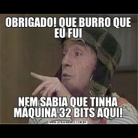 OBRIGADO! QUE BURRO QUE EU FUINEM SABIA QUE TINHA MÁQUINA 32 BITS AQUI!