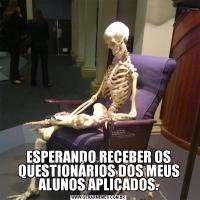 ESPERANDO RECEBER OS QUESTIONÁRIOS DOS MEUS ALUNOS APLICADOS.