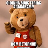 CIDINHA SUAS FERIAS ACABARAM!!BOM RETORNO!!