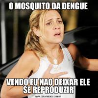 O MOSQUITO DA DENGUEVENDO EU NAO DEIXAR ELE SE REPRODUZIR