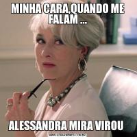 MINHA CARA,QUANDO ME FALAM ...ALESSANDRA MIRA VIROU 