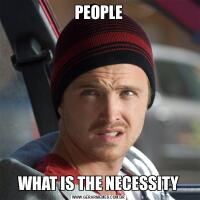 PEOPLEWHAT IS THE NECESSITY