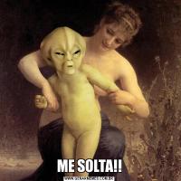 ME SOLTA!!