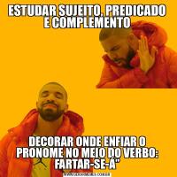ESTUDAR SUJEITO, PREDICADO E COMPLEMENTODECORAR ONDE ENFIAR O PRONOME NO MEIO DO VERBO: FARTAR-SE-Á”