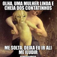 OLHA, UMA MULHER LINDA E CHEIA DOS CONTATINHOSME SOLTA, DEIXA EU IR ALI ME ILUDIR