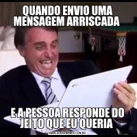 QUANDO ENVIO UMA MENSAGEM ARRISCADA E A PESSOA RESPONDE DO JEITO QUE EU QUERIA 