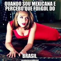 QUANDO SOU MEXICANA E PERCEBO QUE FOI GOL DOBRASIL 