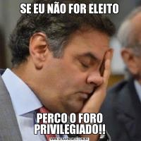 SE EU NÃO FOR ELEITOPERCO O FORO PRIVILEGIADO!!