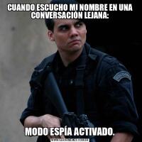 CUANDO ESCUCHO MI NOMBRE EN UNA CONVERSACIÓN LEJANA:MODO ESPÍA ACTIVADO.
