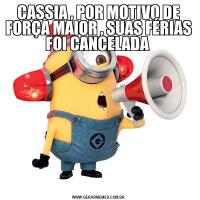 CASSIA , POR MOTIVO DE FORÇA MAIOR , SUAS FÉRIAS FOI CANCELADA 
