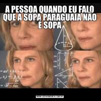 A PESSOA QUANDO EU FALO QUE A SOPA PARAGUAIA NÃO É SOPA