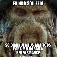 EU NÃO SOU FEIOSÓ DIMINUI MEUS GRÁFICOS PARA MELHORAR A PERFORMANCE