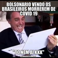 BOLSONARIO VENDO OS BRASILEIROS MORREREM DE COVID 19