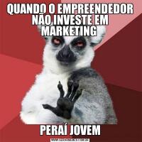 QUANDO O EMPREENDEDOR NÃO INVESTE EM MARKETING PERAÍ JOVEM
