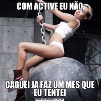 COM ACTIVE EU NÃOCAGUEI JA FAZ UM MES QUE EU TENTEI