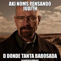 AKI NOMS PENSANDO JUDITHD DONDE TANTA BABOSADA