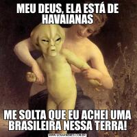 MEU DEUS, ELA ESTÁ DE HAVAIANASME SOLTA QUE EU ACHEI UMA BRASILEIRA NESSA TERRA!
