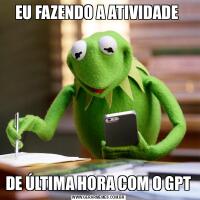 EU FAZENDO A ATIVIDADE DE ÚLTIMA HORA COM O GPT