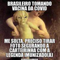 BRASILEIRO TOMANDO VACINA DA COVIDME SOLTA, PRECISO TIRAR FOTO SEGURANDO A CARTEIRINHA COM A LEGENDA IMUNIZADO(A)