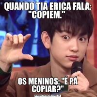 QUANDO TIA ERICA FALA: ''COPIEM.'' OS MENINOS: ''É PÁ COPIAR?&QUOT;