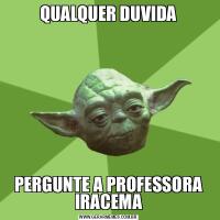 QUALQUER DUVIDAPERGUNTE A PROFESSORA IRACEMA