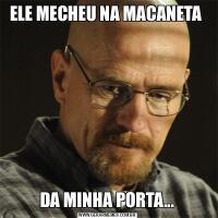 ELE MECHEU NA MACANETA DA MINHA PORTA...