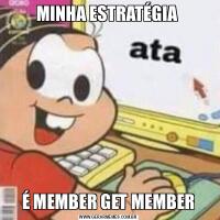 MINHA ESTRATÉGIA É MEMBER GET MEMBER