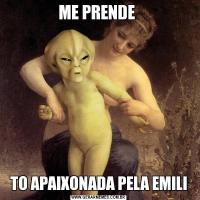 ME PRENDE TO APAIXONADA PELA EMILI