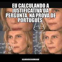 EU CALCULANDO A JUSTIFICATIVA DA PERGUNTA, NA PROVA DE PORTUGUÊS 