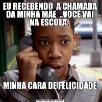 EU RECEBENDO  A CHAMADA DA MINHA MÃE  .,VOCÊ VAI NA ESCOLA. MINHA CARA DE FELICIDADE 