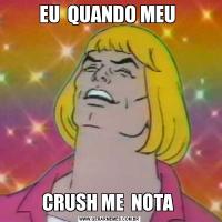 EU  QUANDO MEU CRUSH ME  NOTA 