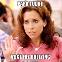 PARA TUDO!!VOCÊ FAZ BULLYING