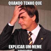 QUANDO TENHO QUEEXPLICAR UM MEME