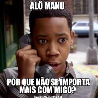 ALÔ MANU POR QUE NÃO SE IMPORTA MAIS COM MIGO? 
