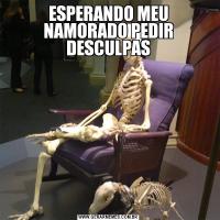 ESPERANDO MEU NAMORADO PEDIR DESCULPAS