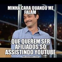 MINHA CARA QUANDO ME FALAM QUE QUEREM SER AFILIADOS SÓ ASSISTINDO YOUTUBE