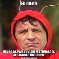 EU 00:00VENDO OS PAIS ENVIAREM ATIVIDADES ATRASADAS NO GRUPO.