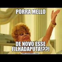PORRA MELLODE NOVO ESSE FILHADAPUTA!??!