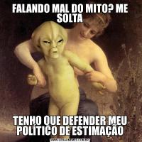 FALANDO MAL DO MITO? ME SOLTATENHO QUE DEFENDER MEU POLÍTICO DE ESTIMAÇÃO