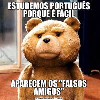 ESTUDEMOS PORTUGUÊS PORQUE É FÁCILAPARECEM OS &QUOT;FALSOS AMIGOS&QUOT;