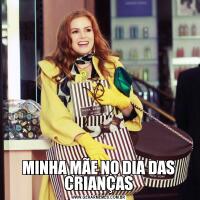 MINHA MÃE NO DIA DAS CRIANÇAS