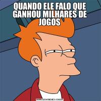 QUANDO ELE FALO QUE GANHOU MILHARES DE JOGOS