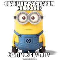 SUAS FERIAS ACABARAM KKKKKKKKKSENTIMOS SUA FALTA 