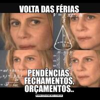 VOLTA DAS FÉRIASPENDÊNCIAS, FECHAMENTOS, ORÇAMENTOS..